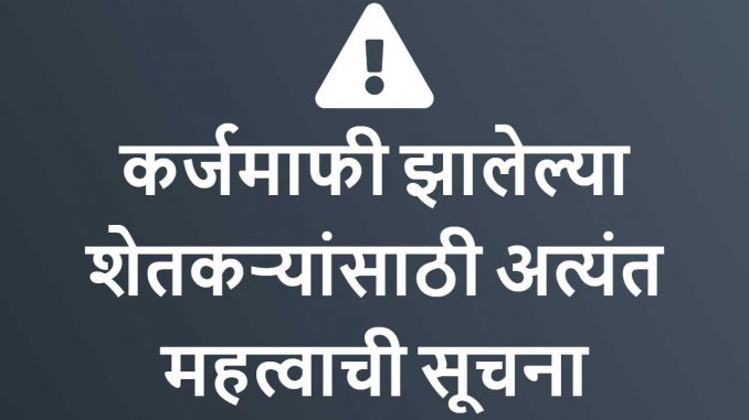 कर्जमाफी झालेल्या शेतकऱ्यांसाठी अत्यंत महत्वाची सूचना कर्जमाफी झालेल्या शेतकऱ्यांसाठी अत्यंत महत्वाची सूचना